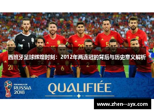 西班牙足球辉煌时刻：2012年两连冠的背后与历史意义解析