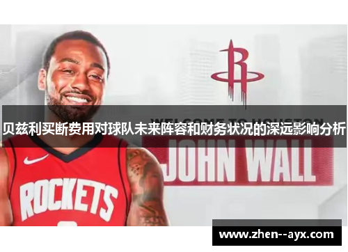 贝兹利买断费用对球队未来阵容和财务状况的深远影响分析 贝兹利买断费用对球队未来阵容和财务状况的深远影响分析