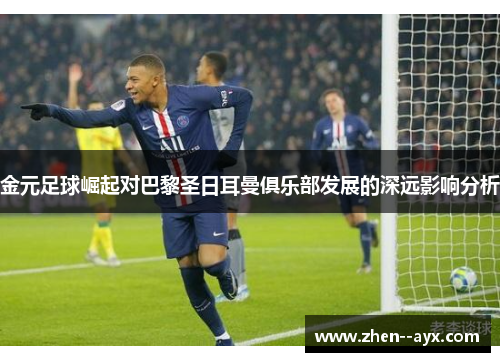 金元足球崛起对巴黎圣日耳曼俱乐部发展的深远影响分析