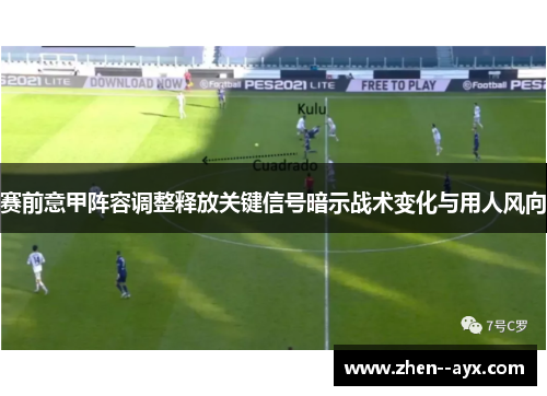 赛前意甲阵容调整释放关键信号暗示战术变化与用人风向