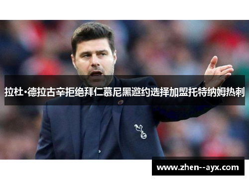 拉杜·德拉古辛拒绝拜仁慕尼黑邀约选择加盟托特纳姆热刺