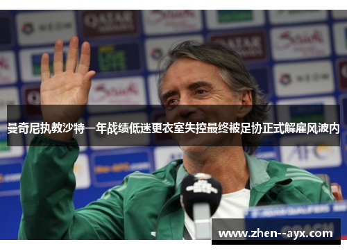 曼奇尼执教沙特一年战绩低迷更衣室失控最终被足协正式解雇风波内