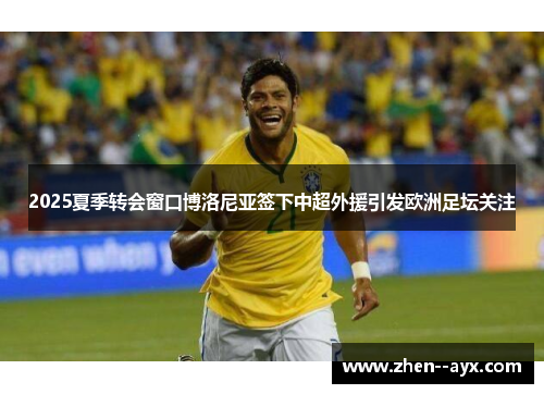 2025夏季转会窗口博洛尼亚签下中超外援引发欧洲足坛关注 2025夏季转会窗口博洛尼亚签下中超外援引发欧洲足坛关注