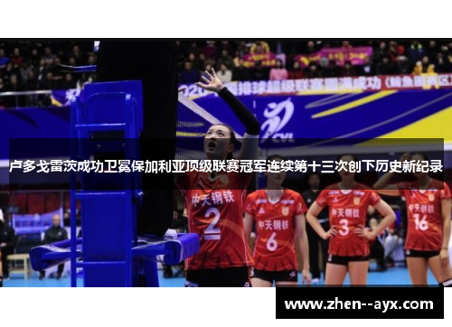 卢多戈雷茨成功卫冕保加利亚顶级联赛冠军连续第十三次创下历史新纪录