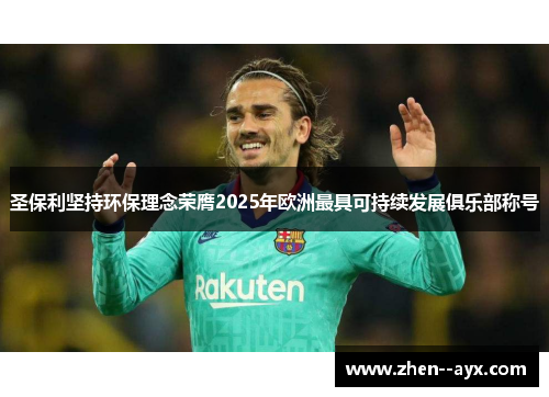 圣保利坚持环保理念荣膺2025年欧洲最具可持续发展俱乐部称号