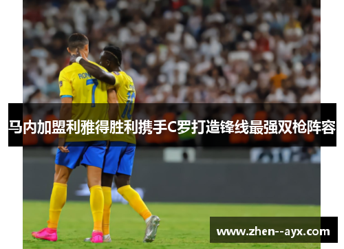 马内加盟利雅得胜利携手C罗打造锋线最强双枪阵容