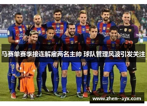 马赛单赛季接连解雇两名主帅 球队管理风波引发关注 马赛单赛季接连解雇两名主帅 球队管理风波引发关注