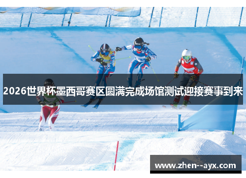 2026世界杯墨西哥赛区圆满完成场馆测试迎接赛事到来 2026世界杯墨西哥赛区圆满完成场馆测试迎接赛事到来